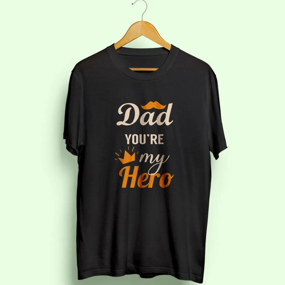 Dad You Are My Hero Half Sleeve T-Shirt